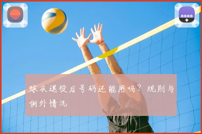 球衣退役后号码还能用吗?规则与例外情况
