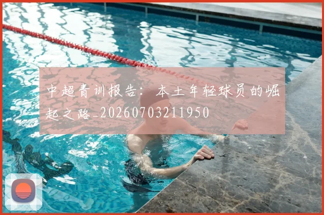 中超青训报告:本土年轻球员的崛起之路_20260703211950