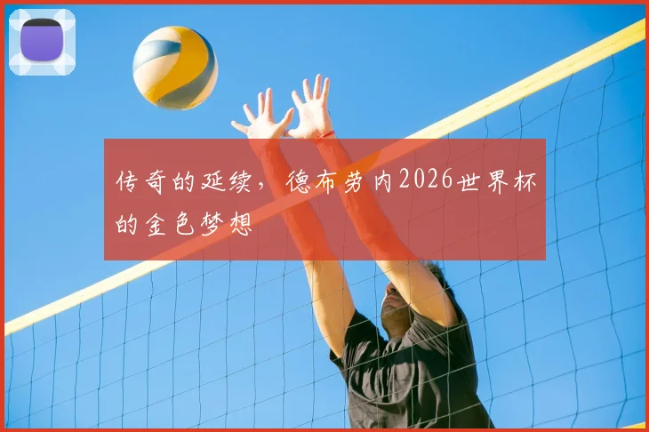 传奇的延续，德布劳内2026世界杯的金色梦想