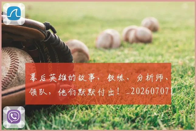 幕后英雄的故事,教练、分析师、领队,他们默默付出!_20260707151607