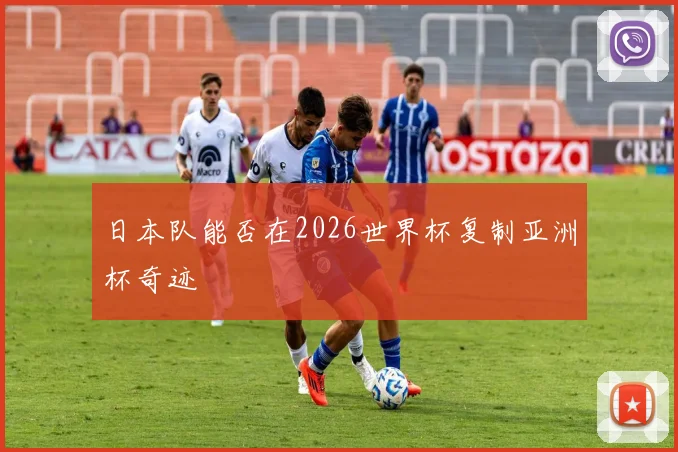 日本队能否在2026世界杯复制亚洲杯奇迹