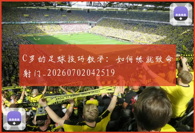 C罗的足球技巧教学:如何练就致命射门_20260702042519