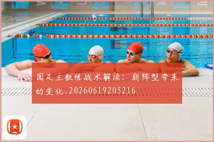 国足主教练战术解读:新阵型带来的变化_20260619205216